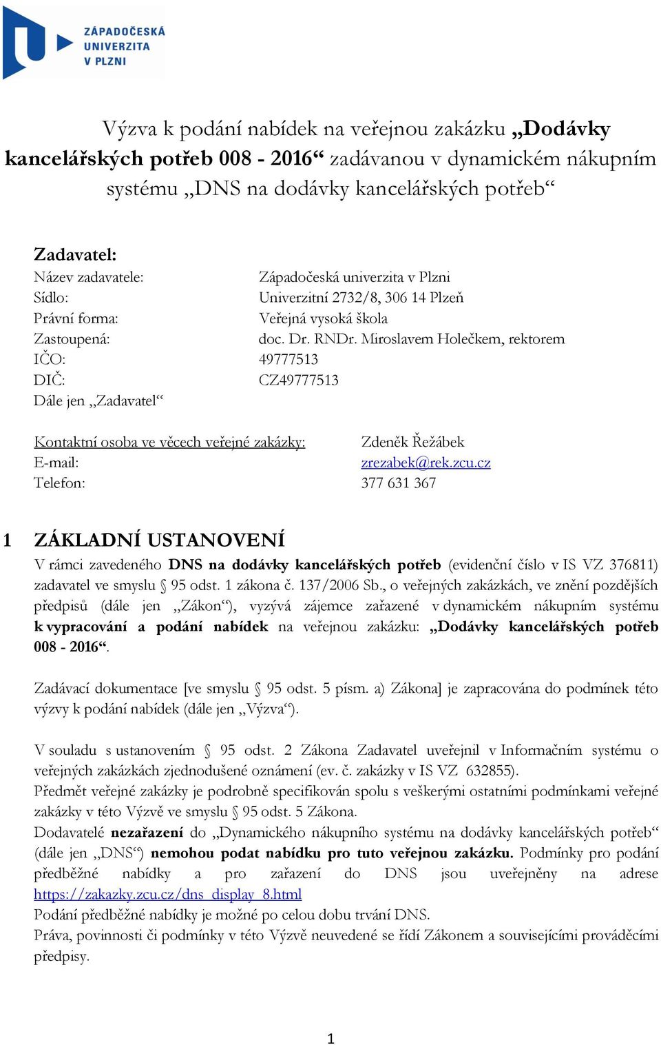 Miroslavem Holečkem, rektorem IČO: 49777513 DIČ: CZ49777513 Dále jen Zadavatel Kontaktní osoba ve věcech veřejné zakázky: Zdeněk Řežábek E-mail: zrezabek@rek.zcu.