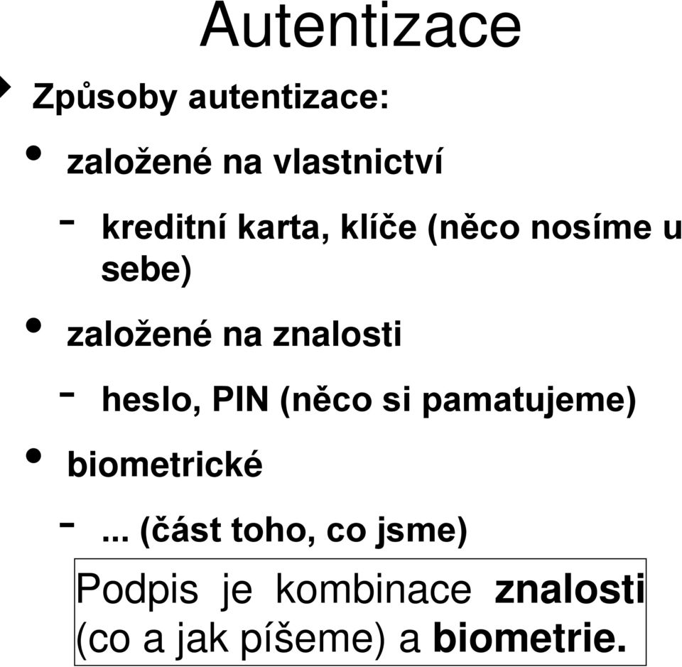 - heslo, PIN (něco si pamatujeme) biometrické -.