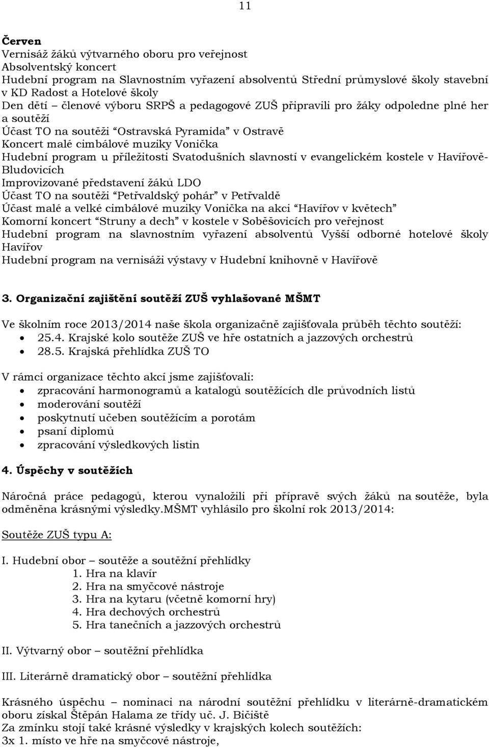 příležitosti Svatodušních slavností v evangelickém kostele v Havířově- Bludovicích Improvizované představení žáků LDO Účast TO na soutěži Petřvaldský pohár v Petřvaldě Účast malé a velké cimbálové