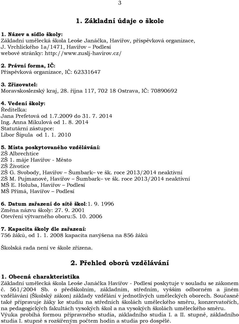 Vedení školy: Ředitelka: Jana Prefetová od 1.7.2009 do 31. 7. 2014 Ing. Anna Mikulová od 1. 8. 2014 Statutární zástupce: Libor Šipula od 1. 1. 2010 5.