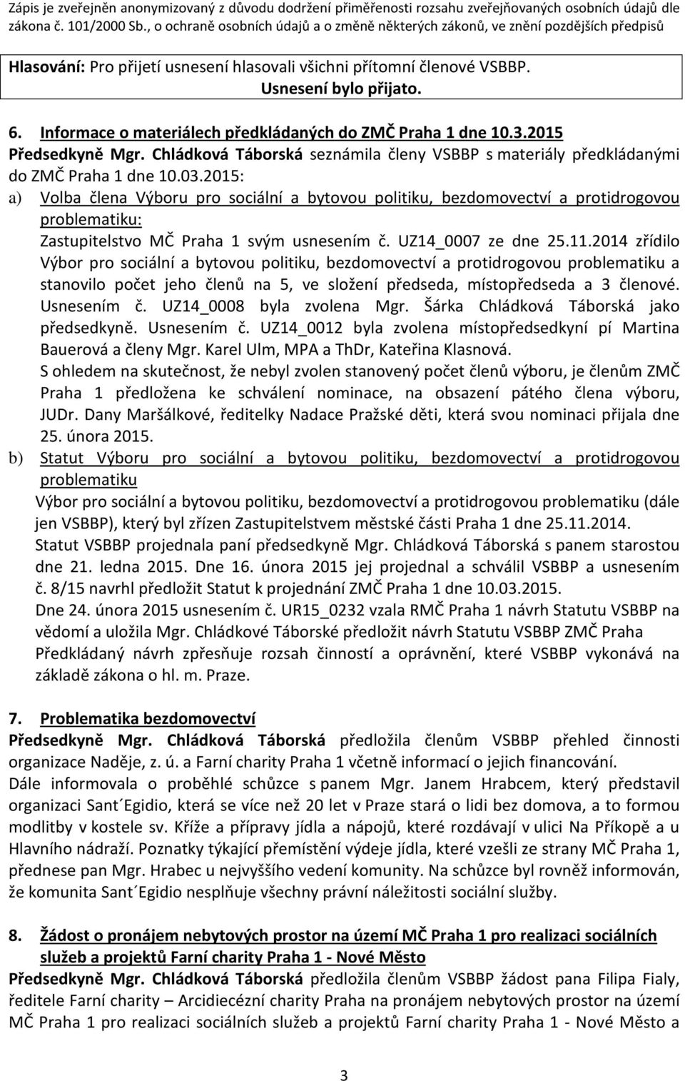 2014 zřídilo Výbor pro sociální a bytovou politiku, bezdomovectví a protidrogovou problematiku a stanovilo počet jeho členů na 5, ve složení předseda, místopředseda a 3 členové. Usnesením č.