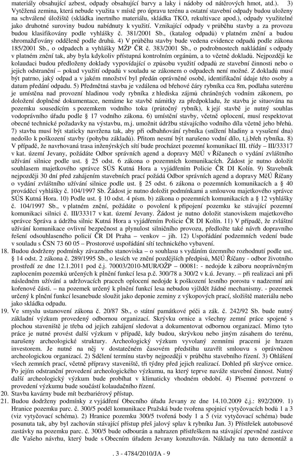 ), odpady využitelné jako druhotné suroviny budou nabídnuty k využití. Vznikající odpady v průběhu stavby a za provozu budou klasifikovány podle vyhlášky č. 381/2001 Sb.