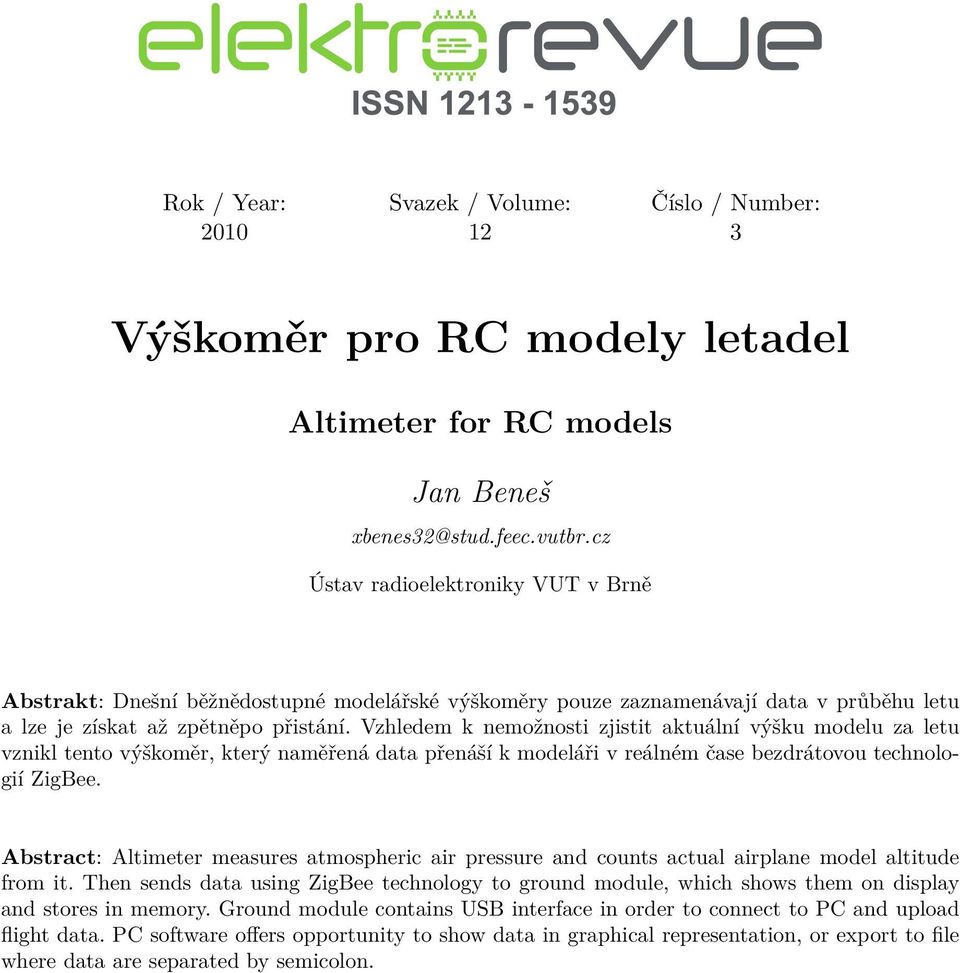 Vzhledem k nemožnosti zjistit aktuální výšku modelu za letu vznikl tento výškoměr, který naměřená data přenáší k modeláři v reálném čase bezdrátovou technologií ZigBee.