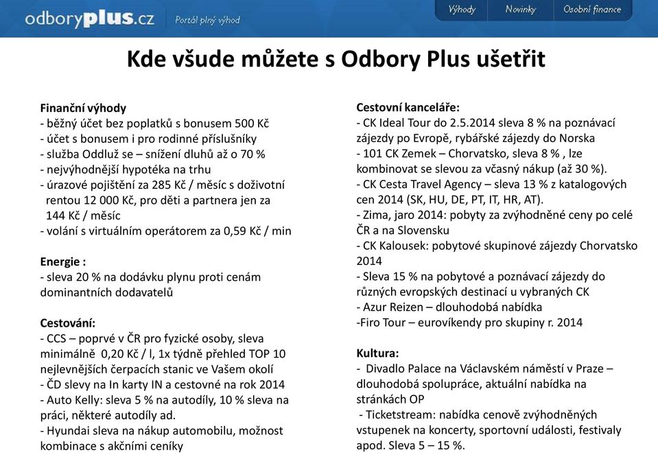 na dodávku plynu proti cenám dominantních dodavatelů Cestování: - CCS poprvé v ČR pro fyzické osoby, sleva minimálně 0,20 Kč / l, 1x týdně přehled TOP 10 nejlevnějších čerpacích stanic ve Vašem okolí