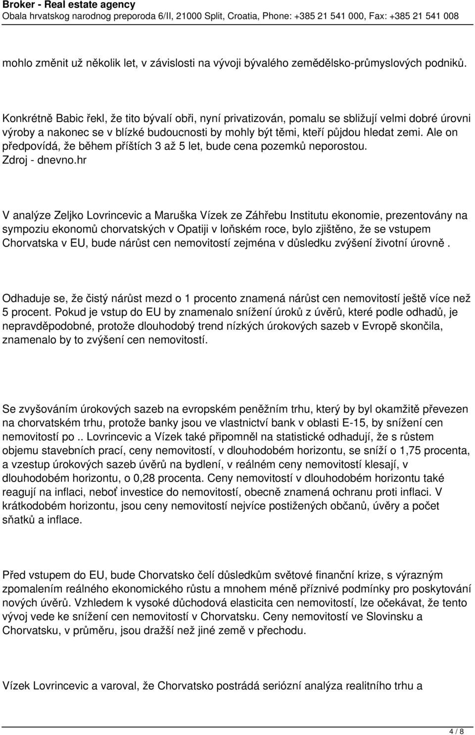 Ale on předpovídá, že během příštích 3 až 5 let, bude cena pozemků neporostou. Zdroj - dnevno.