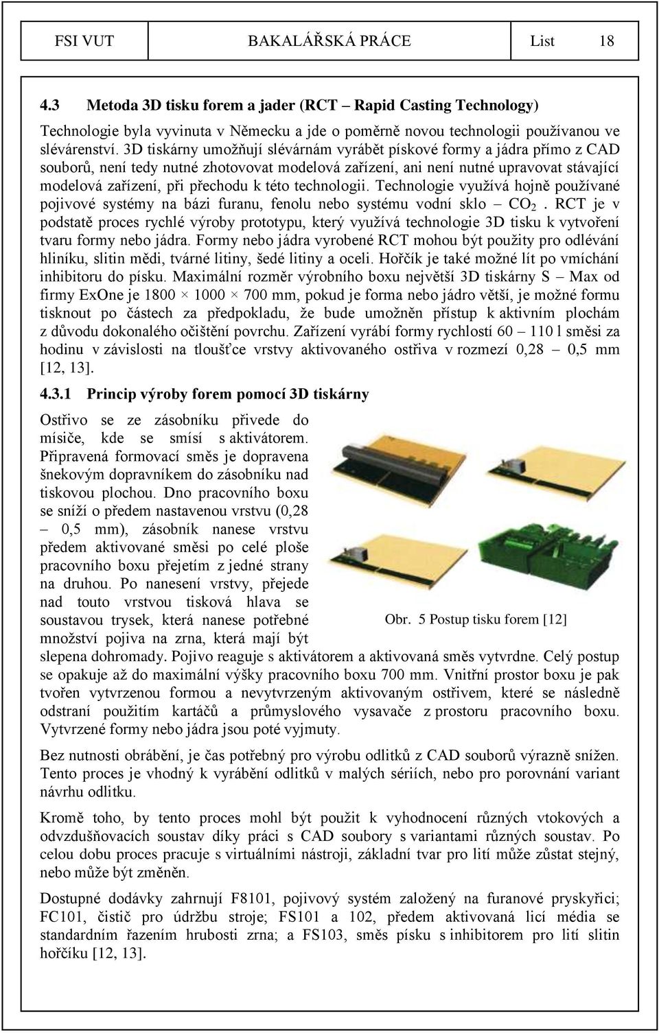 této technologii. Technologie využívá hojně používané pojivové systémy na bázi furanu, fenolu nebo systému vodní sklo CO 2.