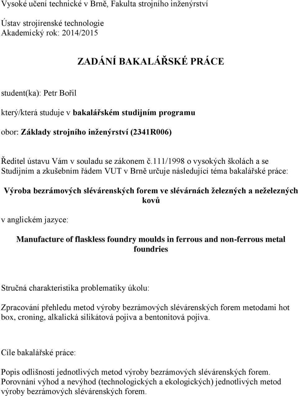 111/1998 o vysokých školách a se Studijním a zkušebním řádem VUT v Brně určuje následující téma bakalářské práce: Výroba bezrámových slévárenských forem ve slévárnách železných a neželezných kovů v
