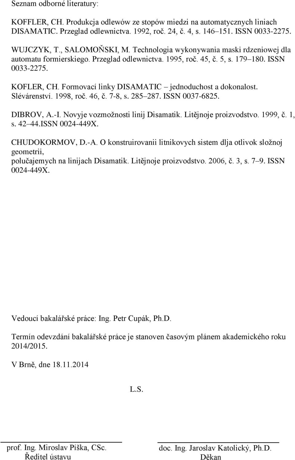 Formovací linky DISAMATIC jednoduchost a dokonalost. Slévárenství. 1998, roč. 46, č. 7-8, s. 285 287. ISSN 0037-6825. DIBROV, A.-I. Novyje vozmožnosti linij Disamatik. Litějnoje proizvodstvo. 1999, č.