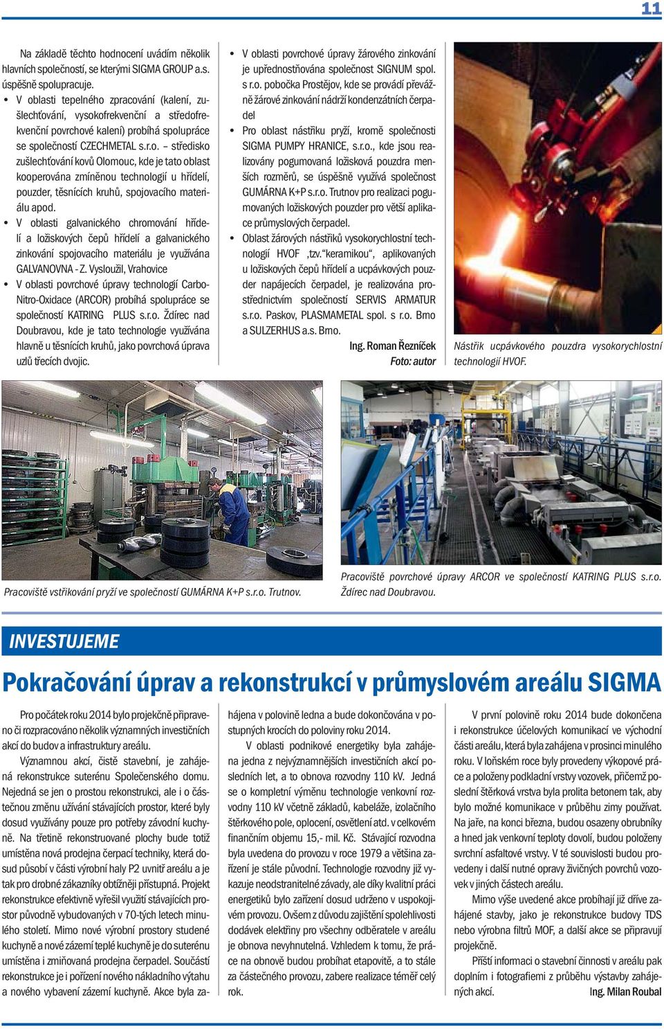 V oblasti galvanického chromování hřídelí a ložiskových čepů hřídelí a galvanického zinkování spojovacího materiálu je využívána GALVANOVNA - Z.