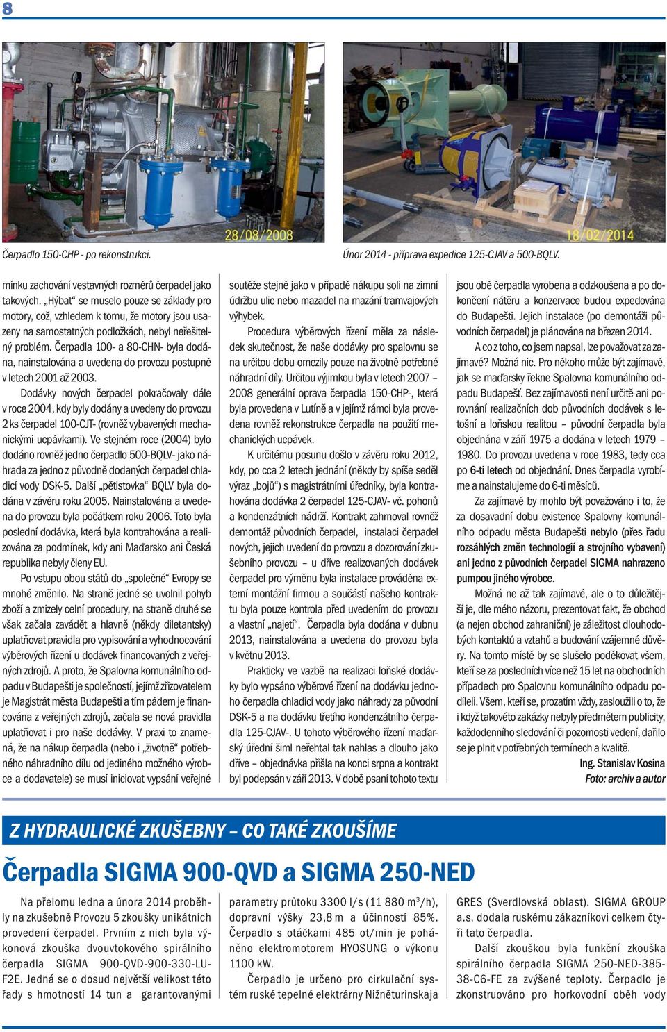 Čerpadla 100- a 80-CHN- byla dodána, nainstalována a uvedena do provozu postupně v letech 2001 až 2003.