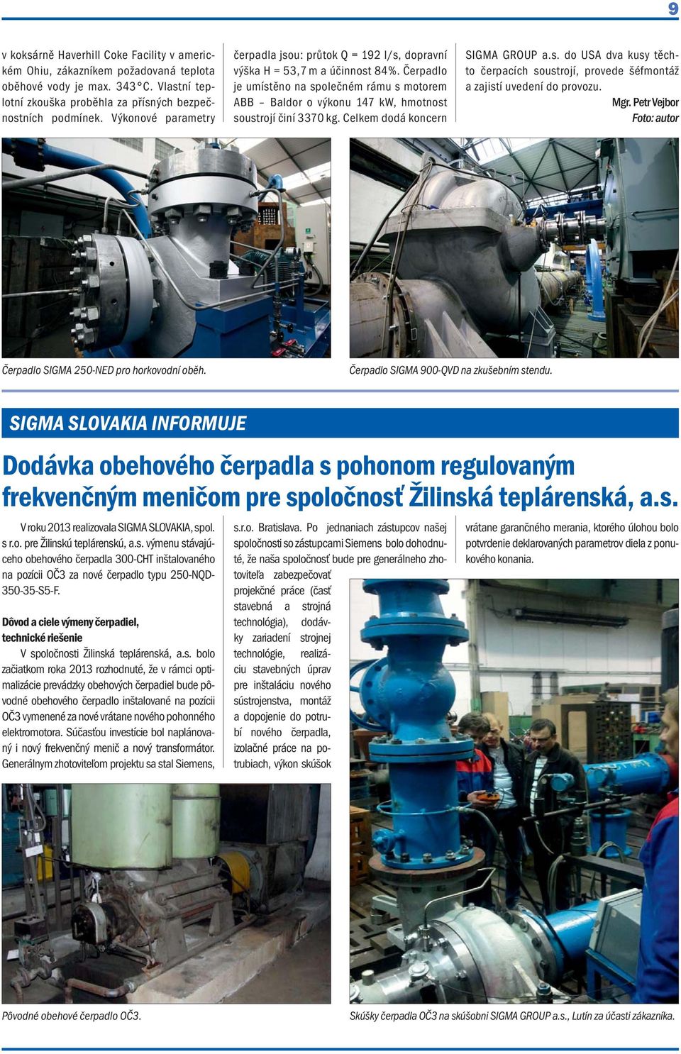 Čerpadlo je umístěno na společném rámu s motorem ABB Baldor o výkonu 147 kw, hmotnost soustrojí činí 3370 kg. Celkem dodá koncern SIGMA GROUP a.s. do USA dva kusy těchto čerpacích soustrojí, provede šéfmontáž a zajistí uvedení do provozu.