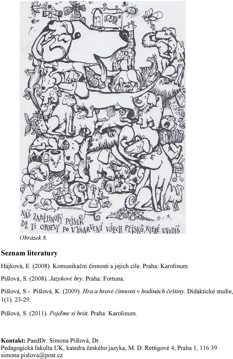 Didaktické studie, 1(1). 23-29. Pišlová, S. (2011). Pojďme si hrát. Praha: Karolinum. Kontakt: PaedDr.