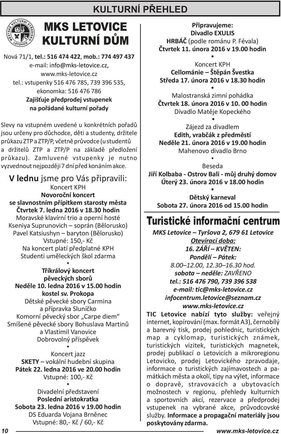 studenty, držitele průkazu ZTP a ZTP/P, včetně průvodce (u studentů a držitelů ZTP a ZTP/P na základě předložení průkazu). Zamluvené vstupenky je nutno vyzvednout nejpozději 7 dní před konáním akce.