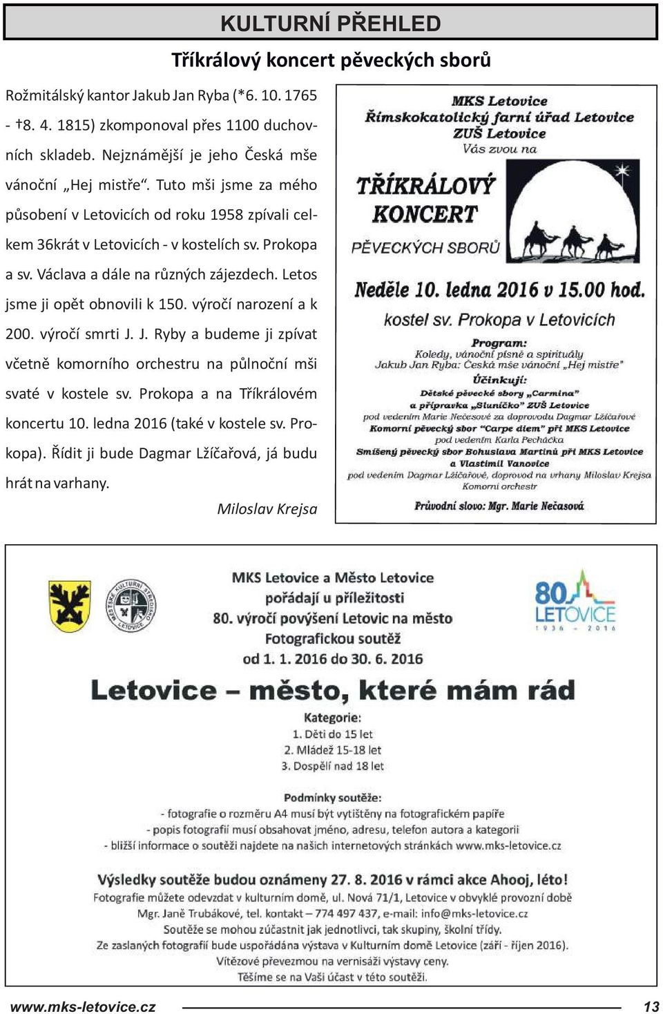 Letos jsme ji opět obnovili k 150. výročí narození a k 200. výročí smrti J. J. Ryby a budeme ji zpívat včetně komorního orchestru na půlnoční mši svaté v kostele sv.