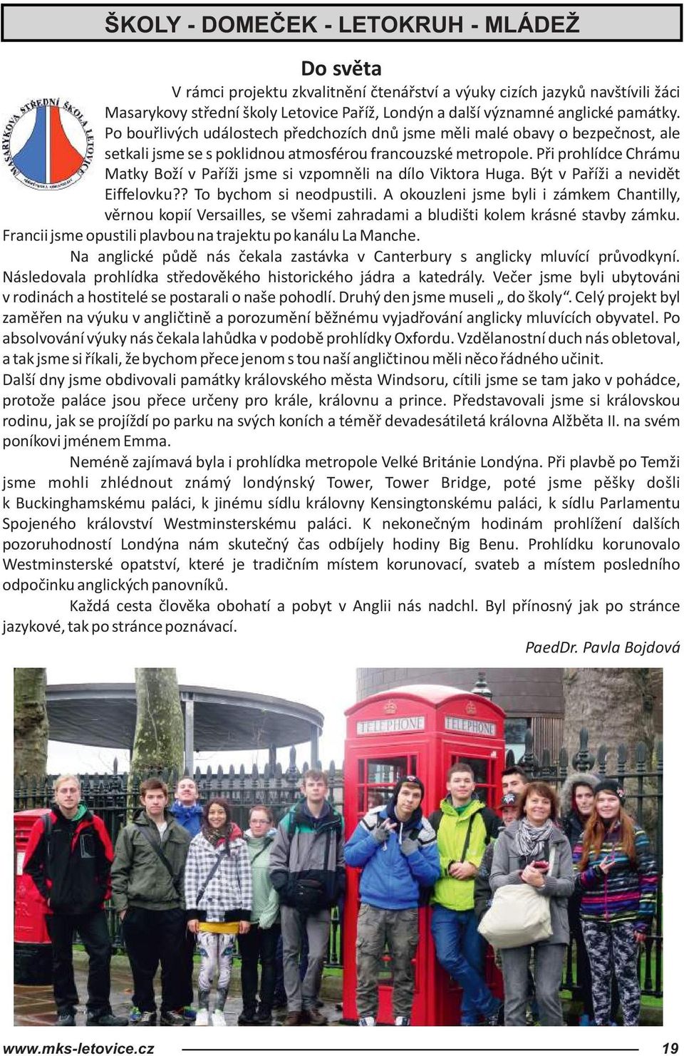 Při prohlídce Chrámu Matky Boží v Paříži jsme si vzpomněli na dílo Viktora Huga. Být v Paříži a nevidět Eiffelovku?? To bychom si neodpustili.