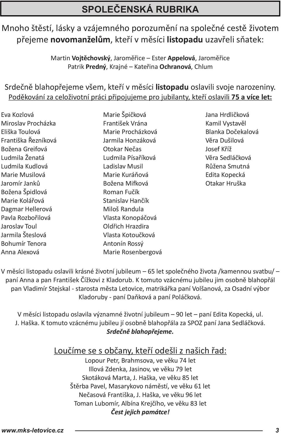 Poděkování za celoživotní práci připojujeme pro jubilanty, kteří oslavili 75 a více let: Eva Kozlová Marie Špičková Jana Hrdličková Miroslav Procházka František Vrána Kamil Vystavěl Eliška Toulová