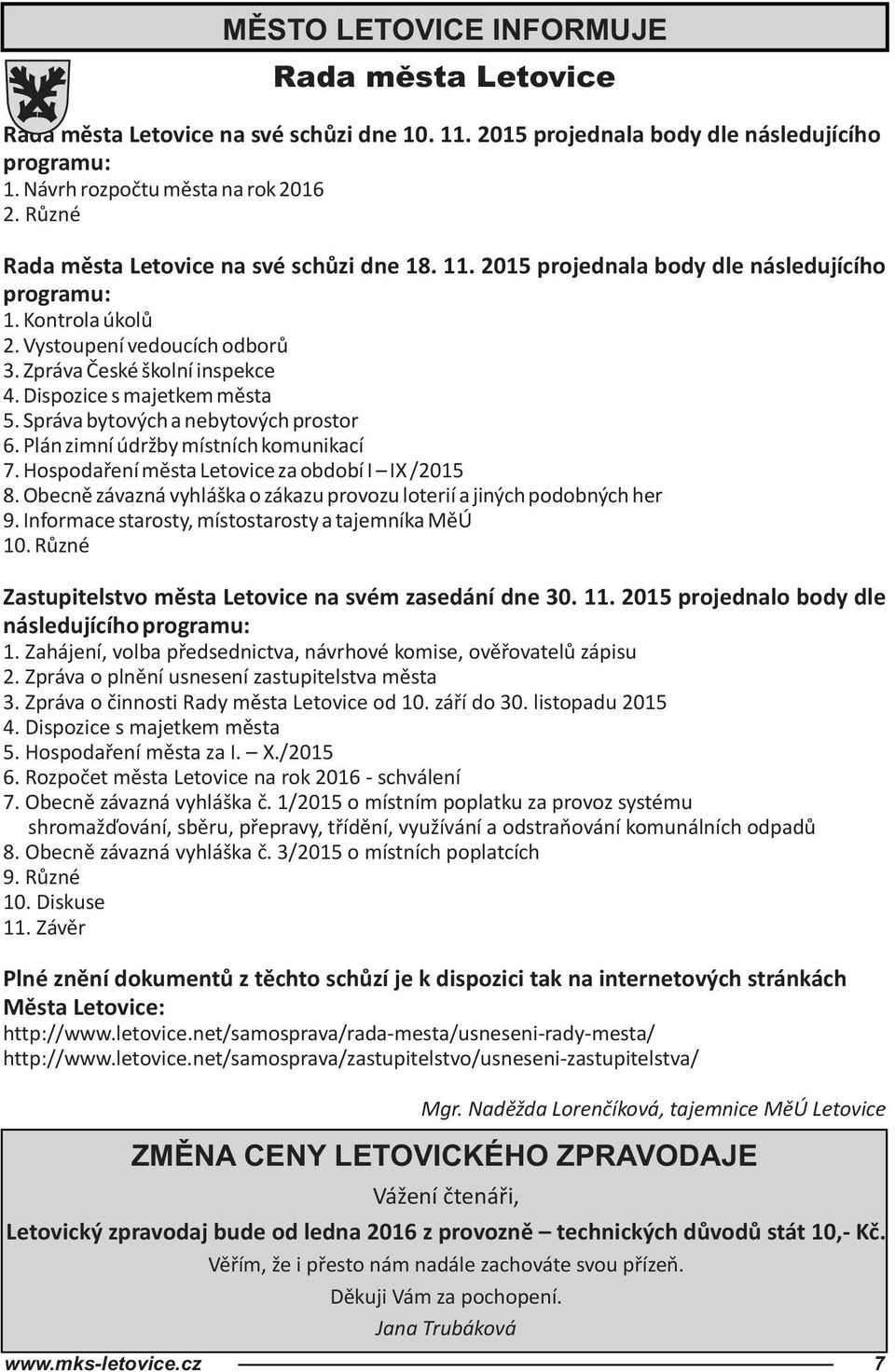 Dispozice s majetkem města 5. Správa bytových a nebytových prostor 6. Plán zimní údržby místních komunikací 7. Hospodaření města Letovice za období I IX /2015 8.