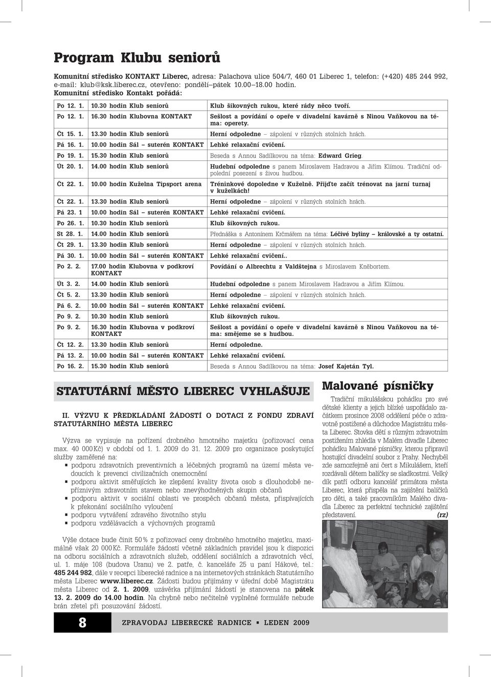 30hodinKlubovnaKONTAKT SešlostapovídáníoopeřevdivadelníkavárněsNinouVaňkovounatéma: operety. Čt 15. 1. 13.30 hodin Klub seniorů Herní odpoledne zápolenívrůznýchstolníchhrách. Pá16.1. 10.