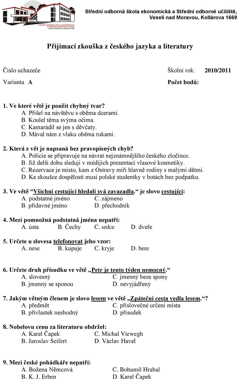 Která z vět je napsaná bez pravopisných chyb? A. Policie se připravuje na návrat nejznámnějšího českého zločince. B. Již delší dobu sleduji v médijích prezentaci vlasové kosmetiky. C.