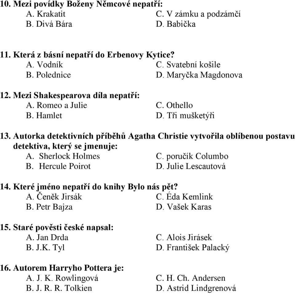 Autorka detektivních příběhů Agatha Christie vytvořila oblíbenou postavu detektiva, který se jmenuje: A. Sherlock Holmes C. poručík Columbo B. Hercule Poirot D. Julie Lescautová 14.