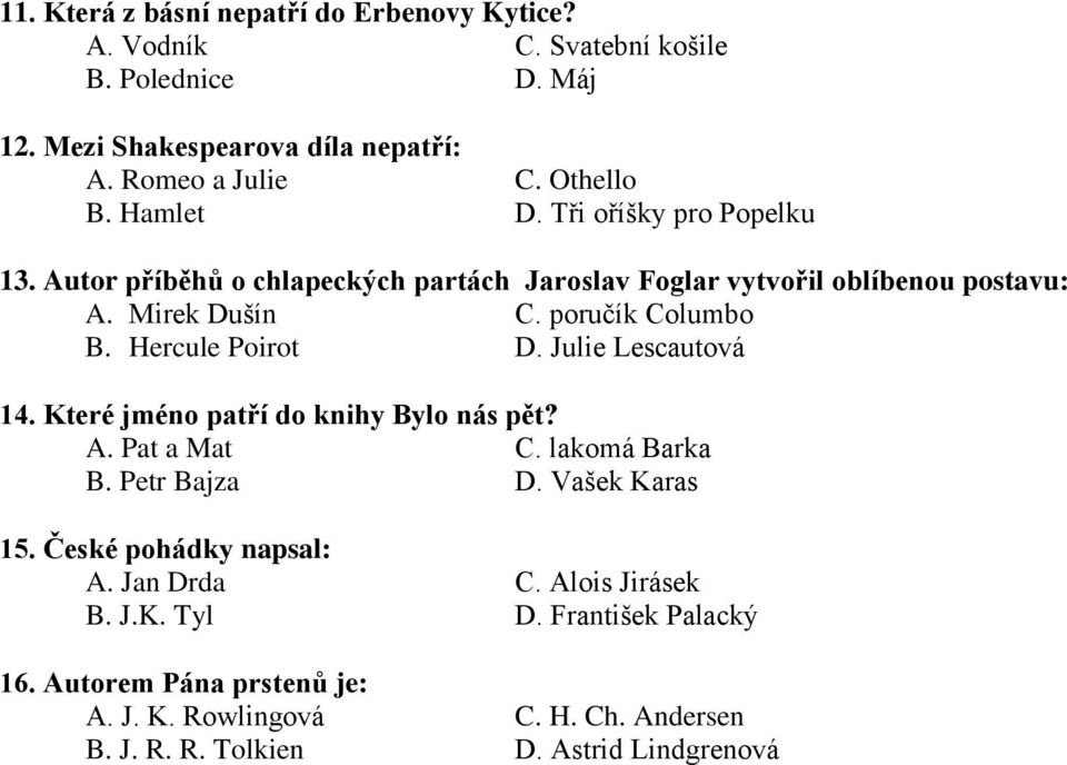 Hercule Poirot D. Julie Lescautová 14. Které jméno patří do knihy Bylo nás pět? A. Pat a Mat C. lakomá Barka B. Petr Bajza D. Vašek Karas 15.