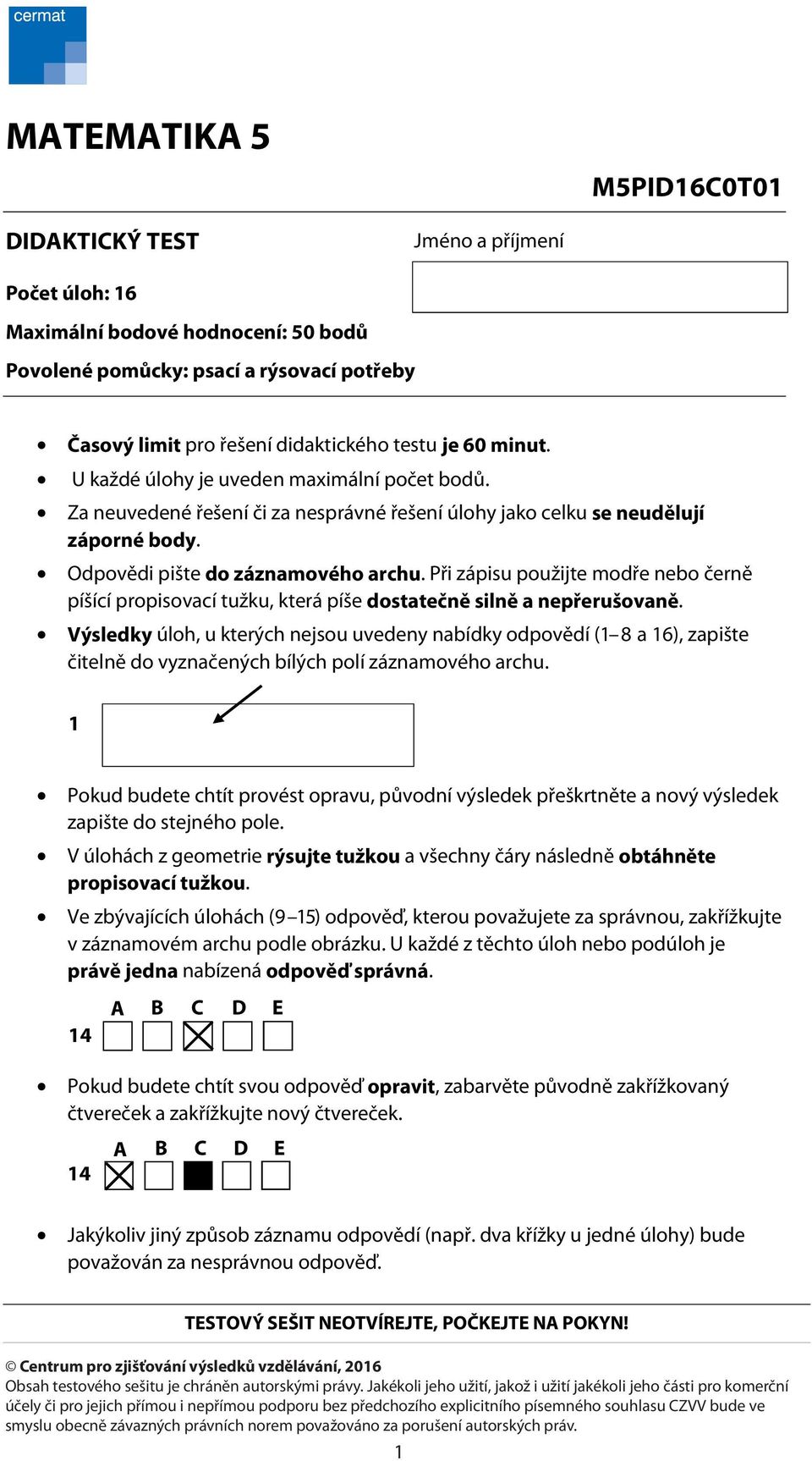 Při zápisu použijte modře nebo černě píšící propisovací tužku, která píše dostatečně silně a nepřerušovaně.