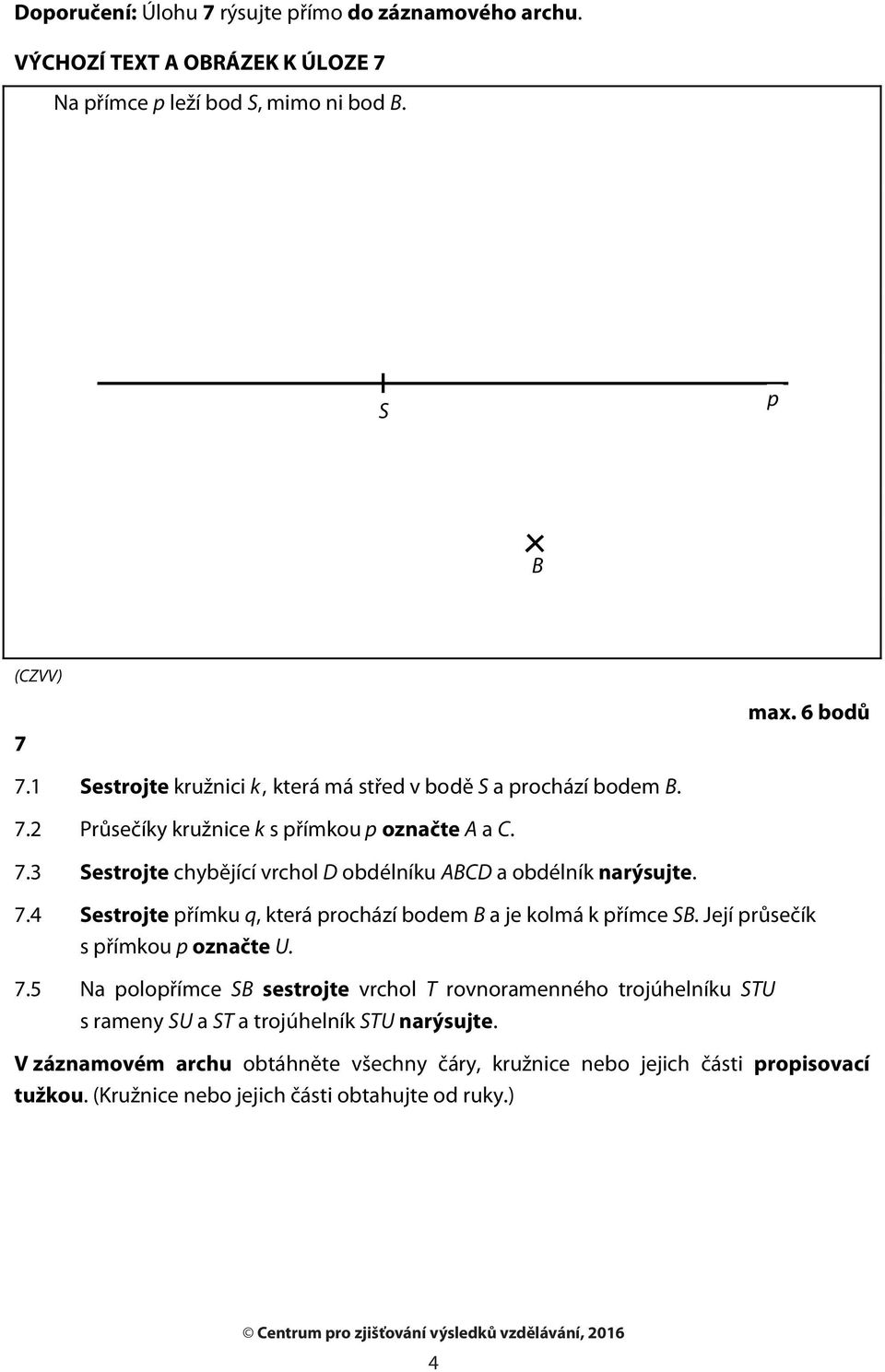 7.4 Sestrojte přímku q, která prochází bodem B a je kolmá k přímce SB. Její průsečík s přímkou p označte U. 7.