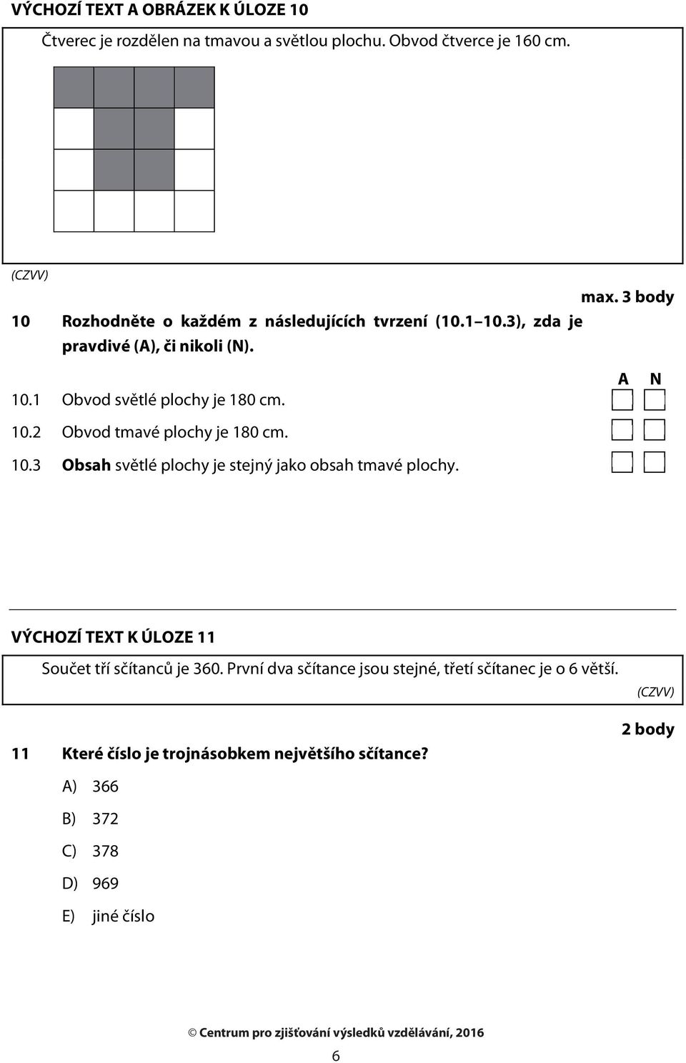 10.3 Obsah světlé plochy je stejný jako obsah tmavé plochy. A N VÝCHOZÍ TEXT K ÚLOZE 11 Součet tří sčítanců je 360.