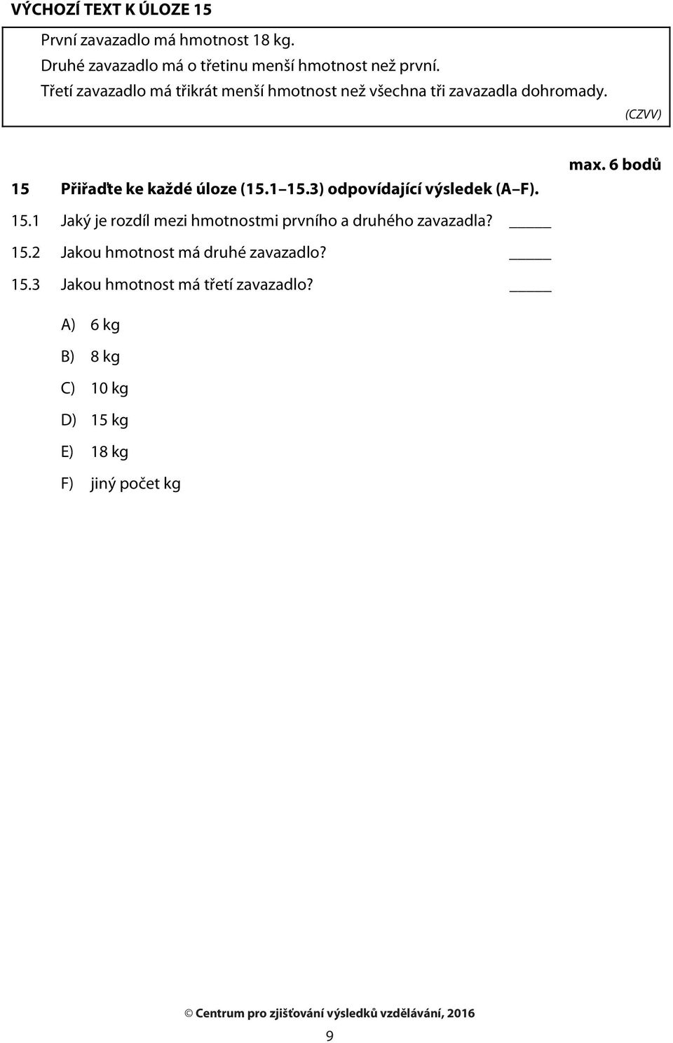 3) odpovídající výsledek (A F). max. 6 bodů 15.1 Jaký je rozdíl mezi hmotnostmi prvního a druhého zavazadla? 15.2 Jakou hmotnost má druhé zavazadlo?