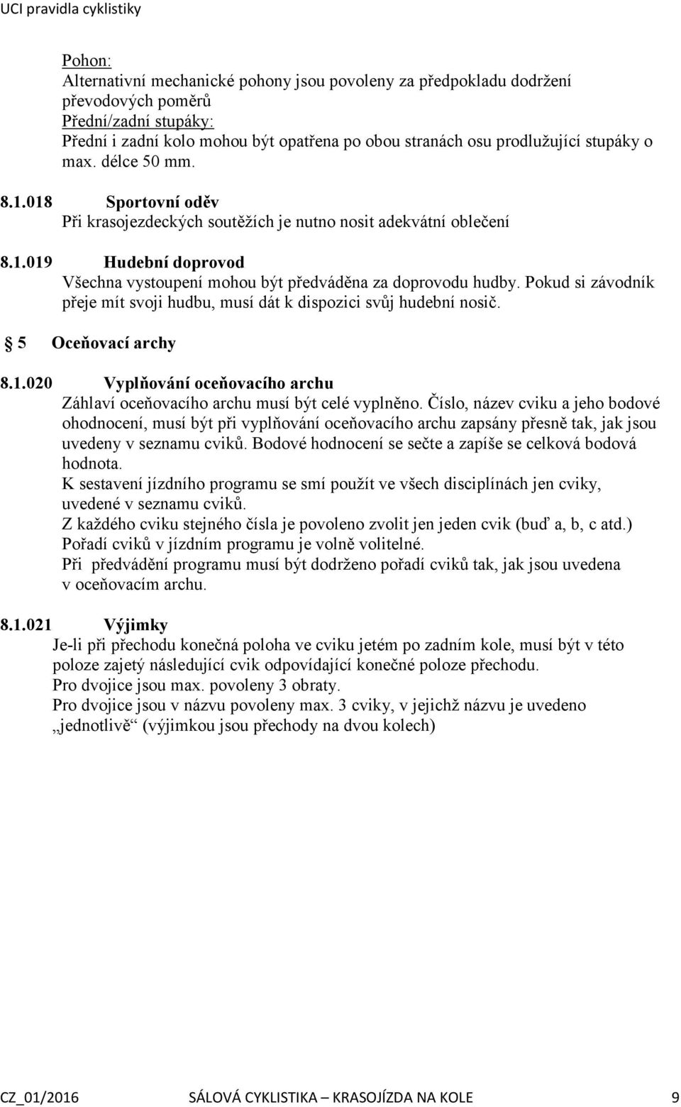 Pokud si závodník přeje mít svoji hudbu, musí dát k dispozici svůj hudební nosič. 5 Oceňovací archy 8.1.020 Vyplňování oceňovacího archu Záhlaví oceňovacího archu musí být celé vyplněno.