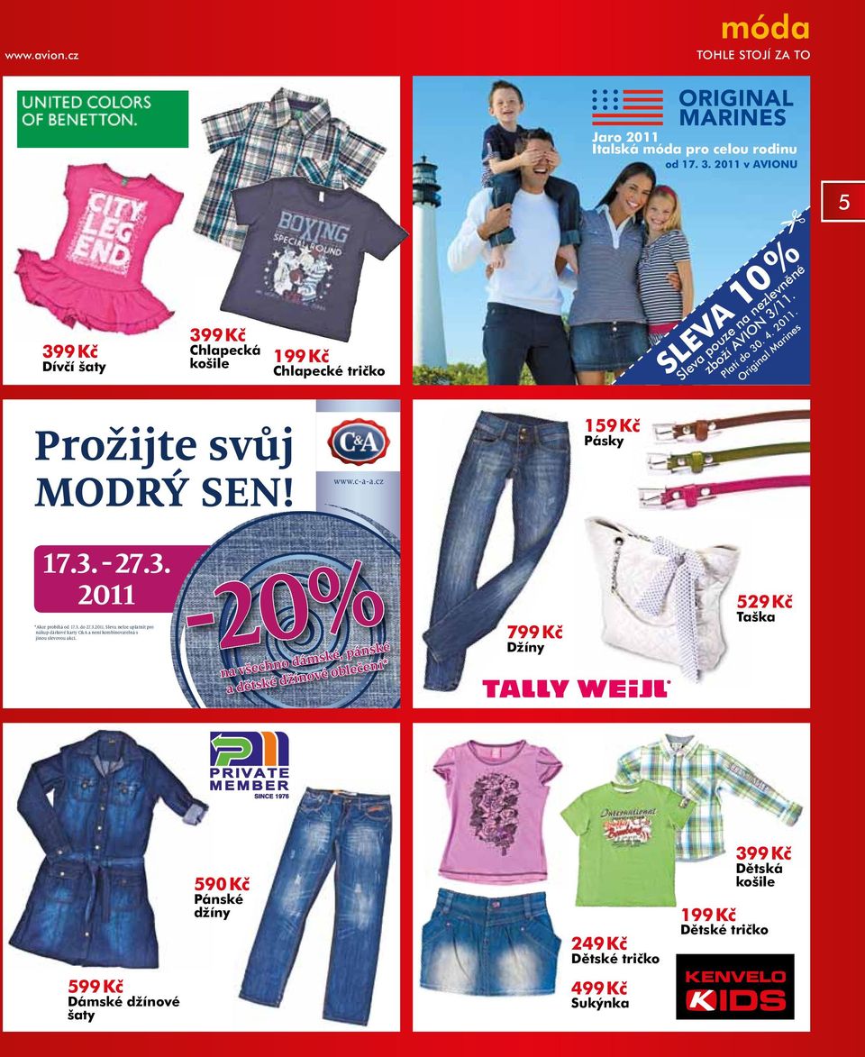 Prožijte svůj MODRÝ SEN! www.c-a-a.cz 159 Kč Pásky 17.3. - 27.3. 27.3.2011 2011 *Akce probíhá od 17.3. do 27.3.2011. Slevu nelze uplatnit pro nákup dárkové karty C&A a není kombinovatelná s jinou slevovou akcí.