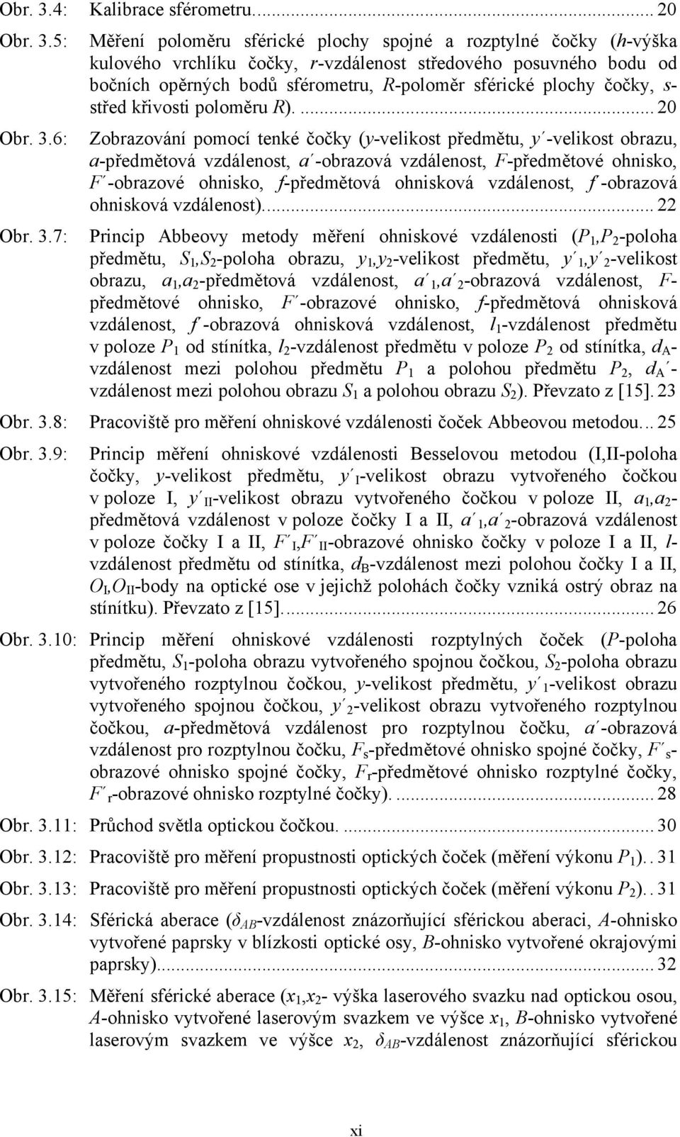 .. 0 5: 6: Měření poloměru sférické plochy spojné a rozptylné čočky (h-výška kulového vrchlíku čočky, r-vzdálenost středového posuvného bodu od bočních opěrných bodů sférometru, R-poloměr sférické