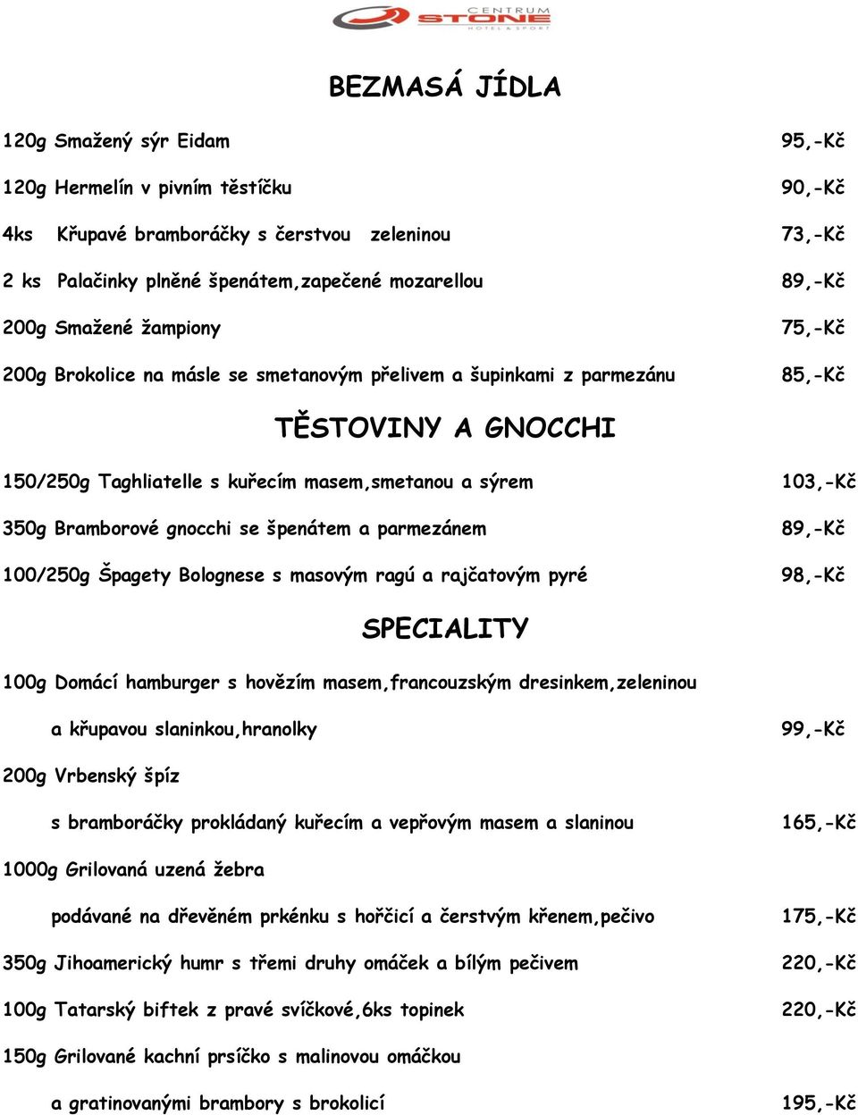 gnocchi se špenátem a parmezánem 89,-Kč 100/250g Špagety Bolognese s masovým ragú a rajčatovým pyré 98,-Kč SPECIALITY 100g Domácí hamburger s hovězím masem,francouzským dresinkem,zeleninou a křupavou