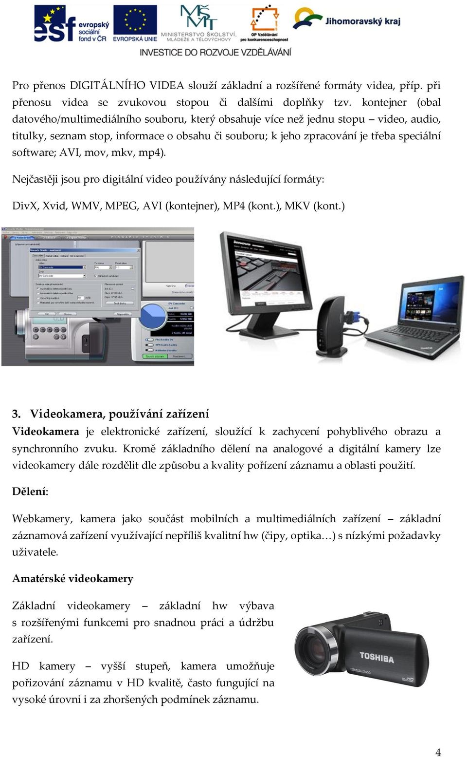 AVI, mov, mkv, mp4). Nejčastěji jsou pro digitální video používány následující formáty: DivX, Xvid, WMV, MPEG, AVI (kontejner), MP4 (kont.), MKV (kont.) 3.