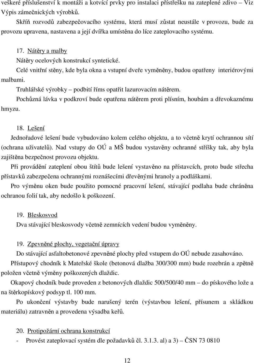 Nátěry a malby Nátěry ocelových konstrukcí syntetické. Celé vnitřní stěny, kde byla okna a vstupní dveře vyměněny, budou opatřeny interiérovými malbami.