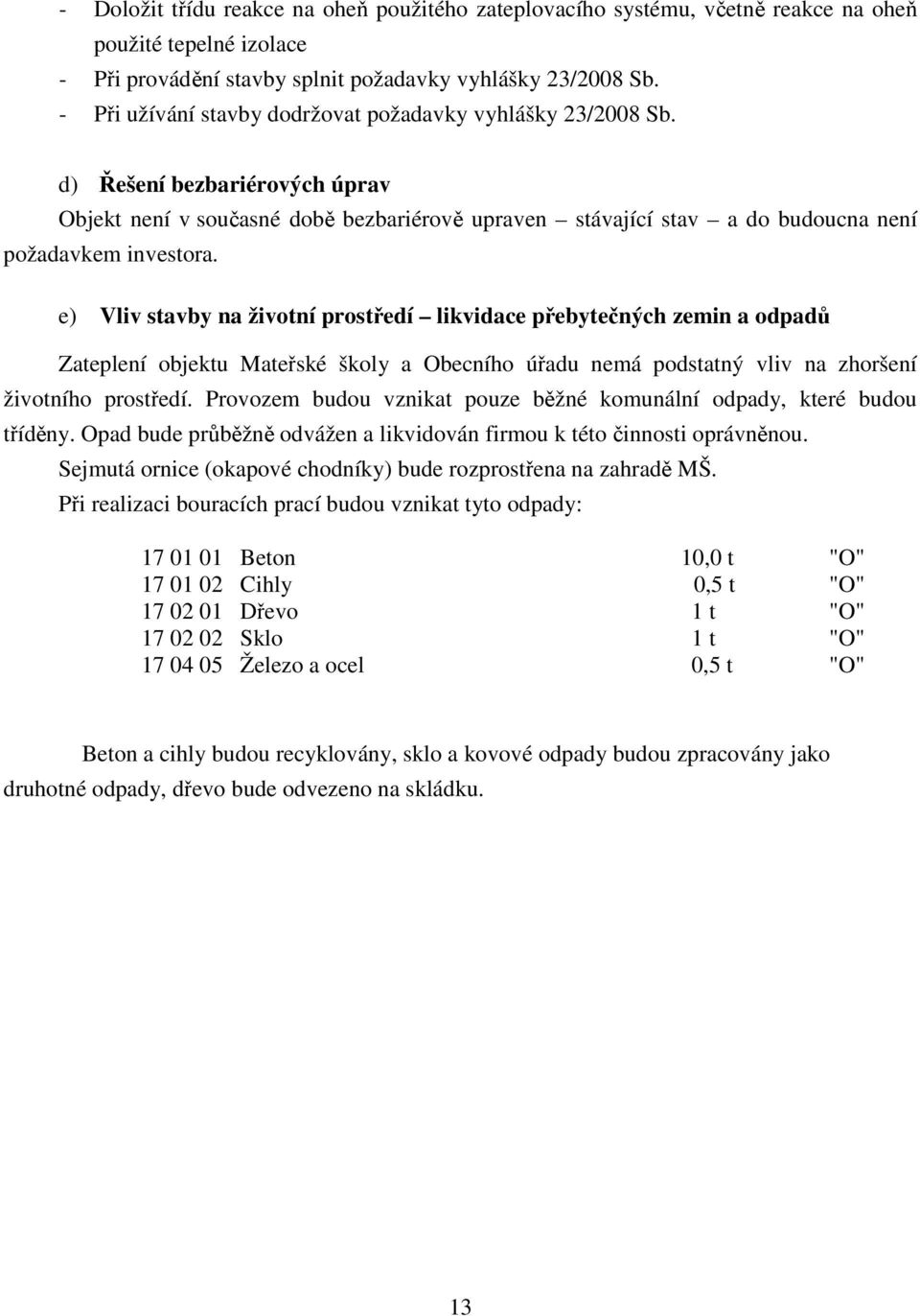 e) Vliv stavby na životní prostředí likvidace přebytečných zemin a odpadů Zateplení objektu Mateřské školy a Obecního úřadu nemá podstatný vliv na zhoršení životního prostředí.