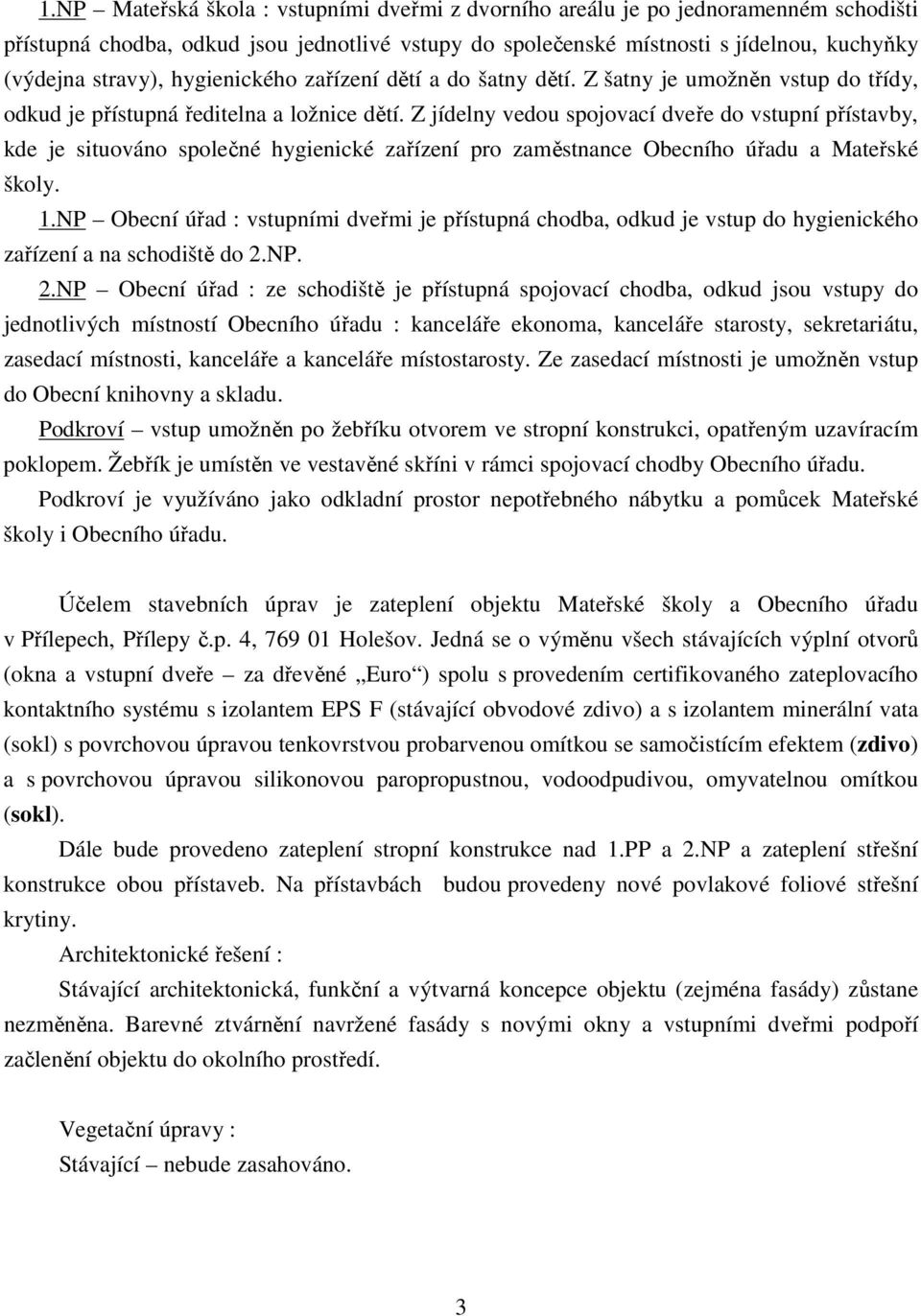 Z jídelny vedou spojovací dveře do vstupní přístavby, kde je situováno společné hygienické zařízení pro zaměstnance Obecního úřadu a Mateřské školy. 1.