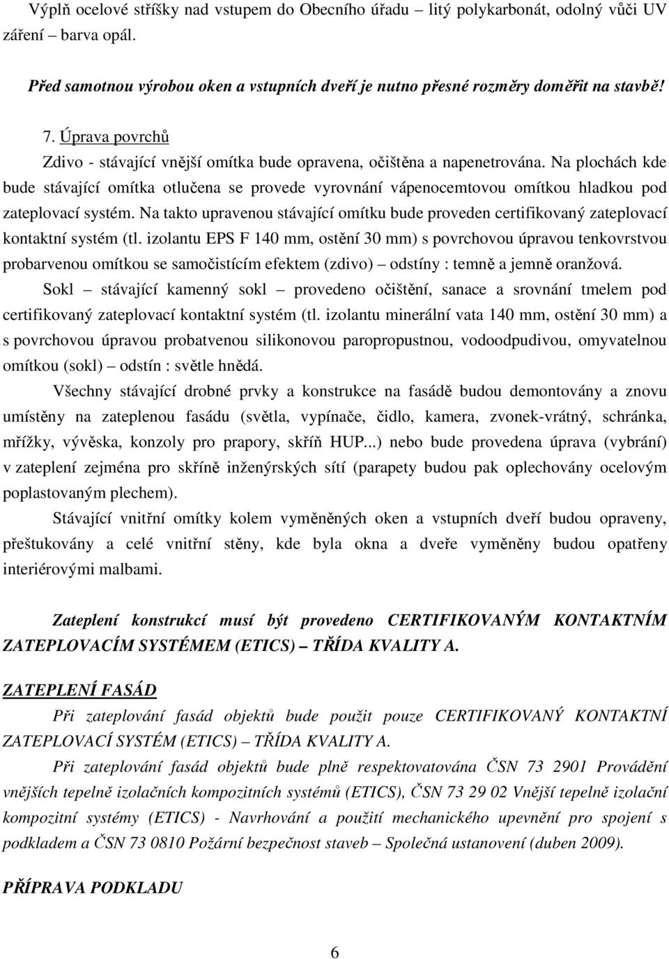 Na plochách kde bude stávající omítka otlučena se provede vyrovnání vápenocemtovou omítkou hladkou pod zateplovací systém.