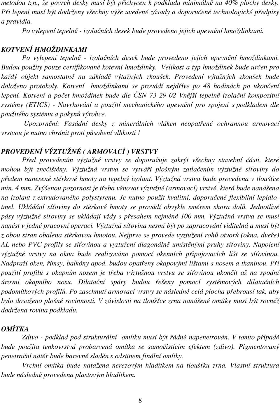 Budou použity pouze certifikované kotevní hmoždinky. Velikost a typ hmoždinek bude určen pro každý objekt samostatně na základě výtažných zkoušek. Provedení výtažných zkoušek bude doloženo protokoly.