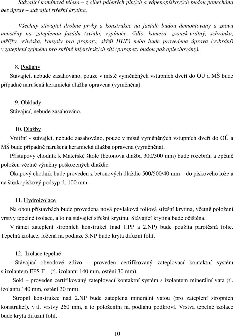 prapory, skříň HUP) nebo bude provedena úprava (vybrání) v zateplení zejména pro skříně inženýrských sítí (parapety budou pak oplechovány). 8.