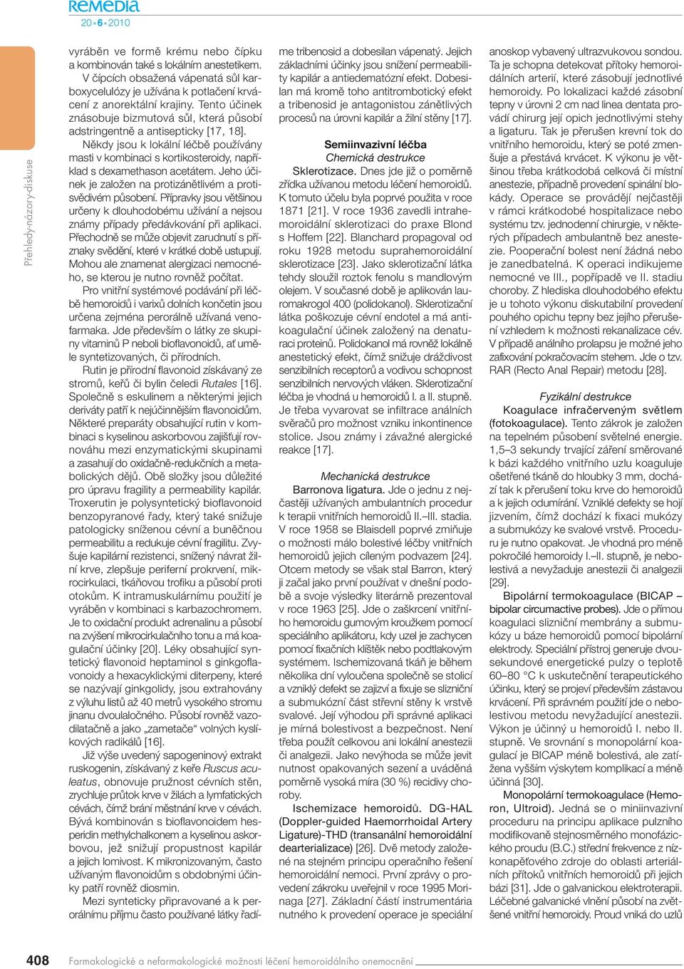 Jeho úãinek je zaloïen na protizánûtlivém a protisvûdivém pûsobení. Pfiípravky jsou vût inou urãeny k dlouhodobému uïívání a nejsou známy pfiípady pfiedávkování pfii aplikaci.