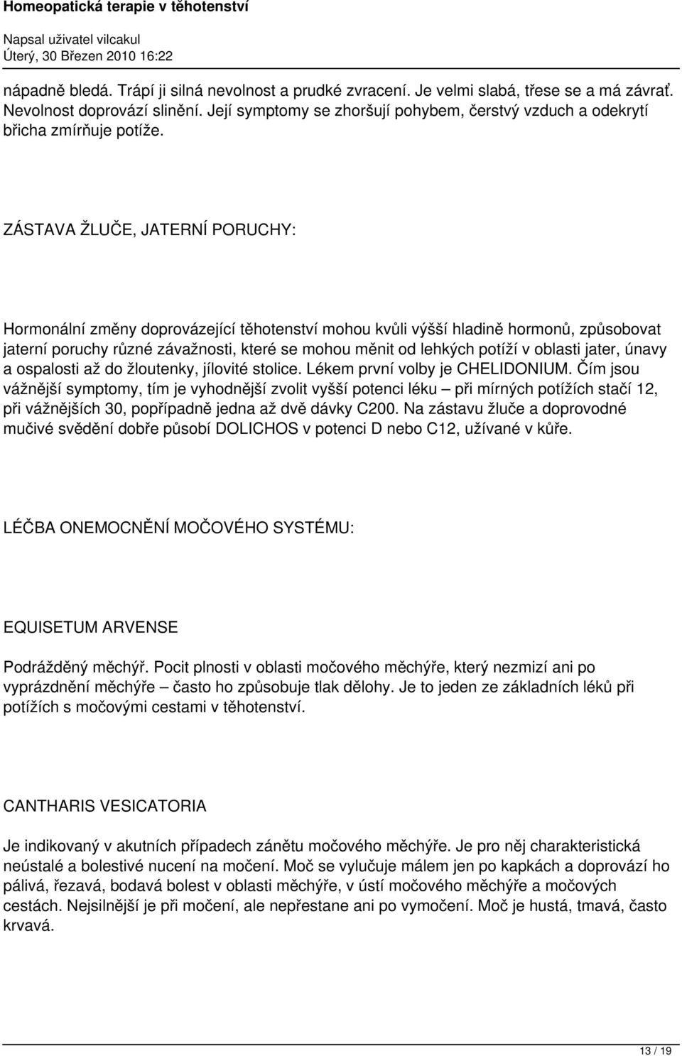 ZÁSTAVA ŽLUČE, JATERNÍ PORUCHY: Hormonální změny doprovázející těhotenství mohou kvůli výšší hladině hormonů, způsobovat jaterní poruchy různé závažnosti, které se mohou měnit od lehkých potíží v
