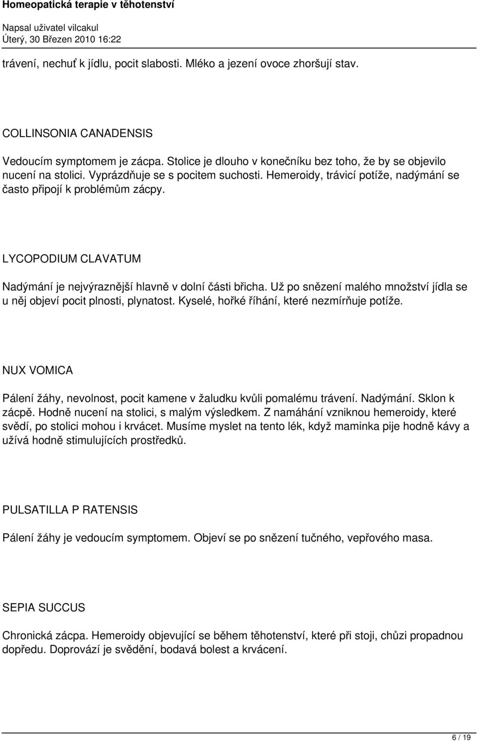 LYCOPODIUM CLAVATUM Nadýmání je nejvýraznější hlavně v dolní části břicha. Už po snězení malého množství jídla se u něj objeví pocit plnosti, plynatost. Kyselé, hořké říhání, které nezmírňuje potíže.