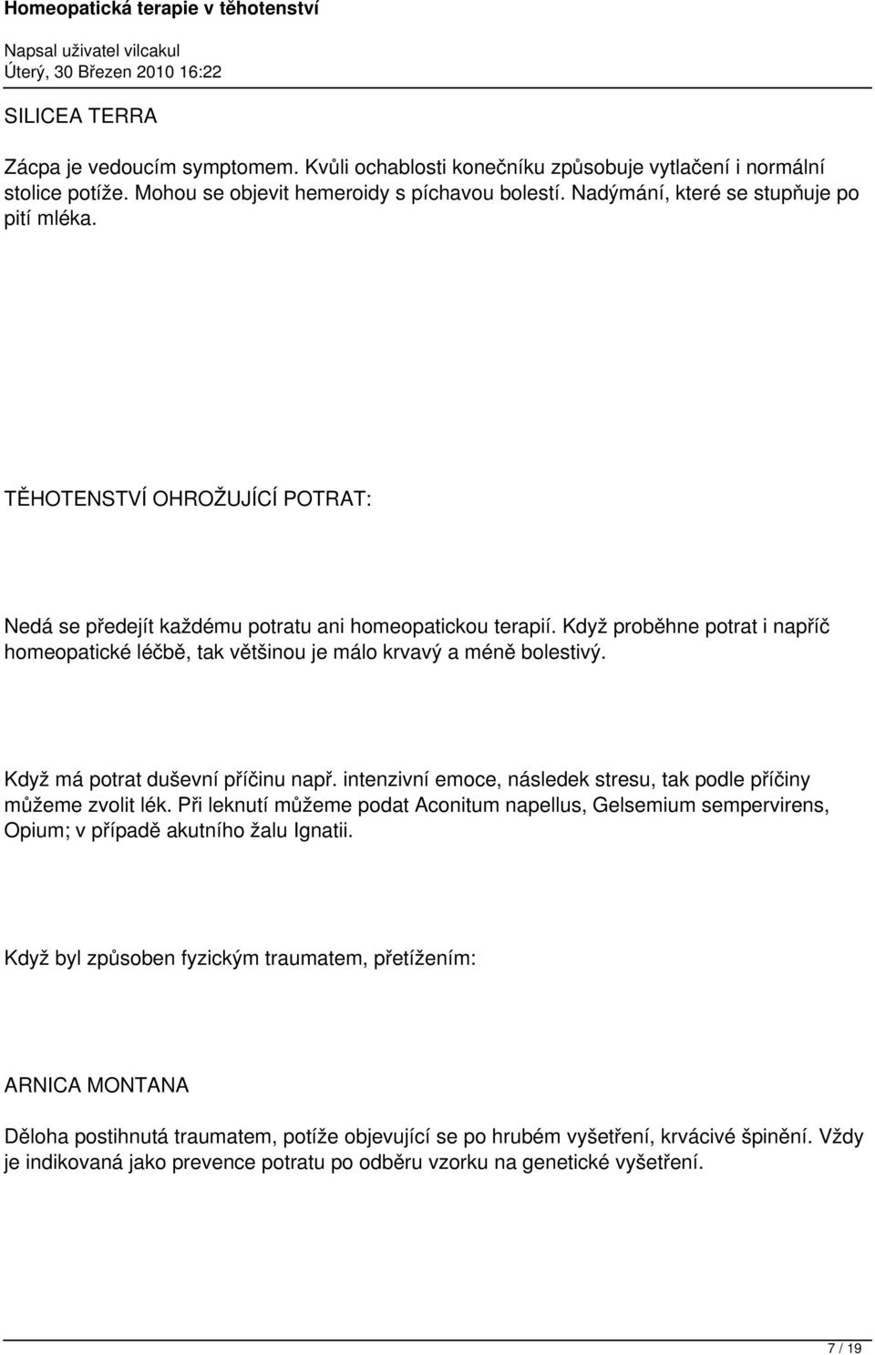 Když proběhne potrat i napříč homeopatické léčbě, tak většinou je málo krvavý a méně bolestivý. Když má potrat duševní příčinu např.