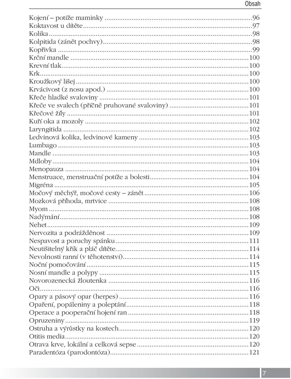 ..103 Mandle...103 Mdloby...104 Menopauza...104 Menstruace, menstruační potíže a bolesti...104 Migréna...105 Močový měchýř, močové cesty zánět...106 Mozková příhoda, mrtvice...108 Myom...108 Nadýmání.