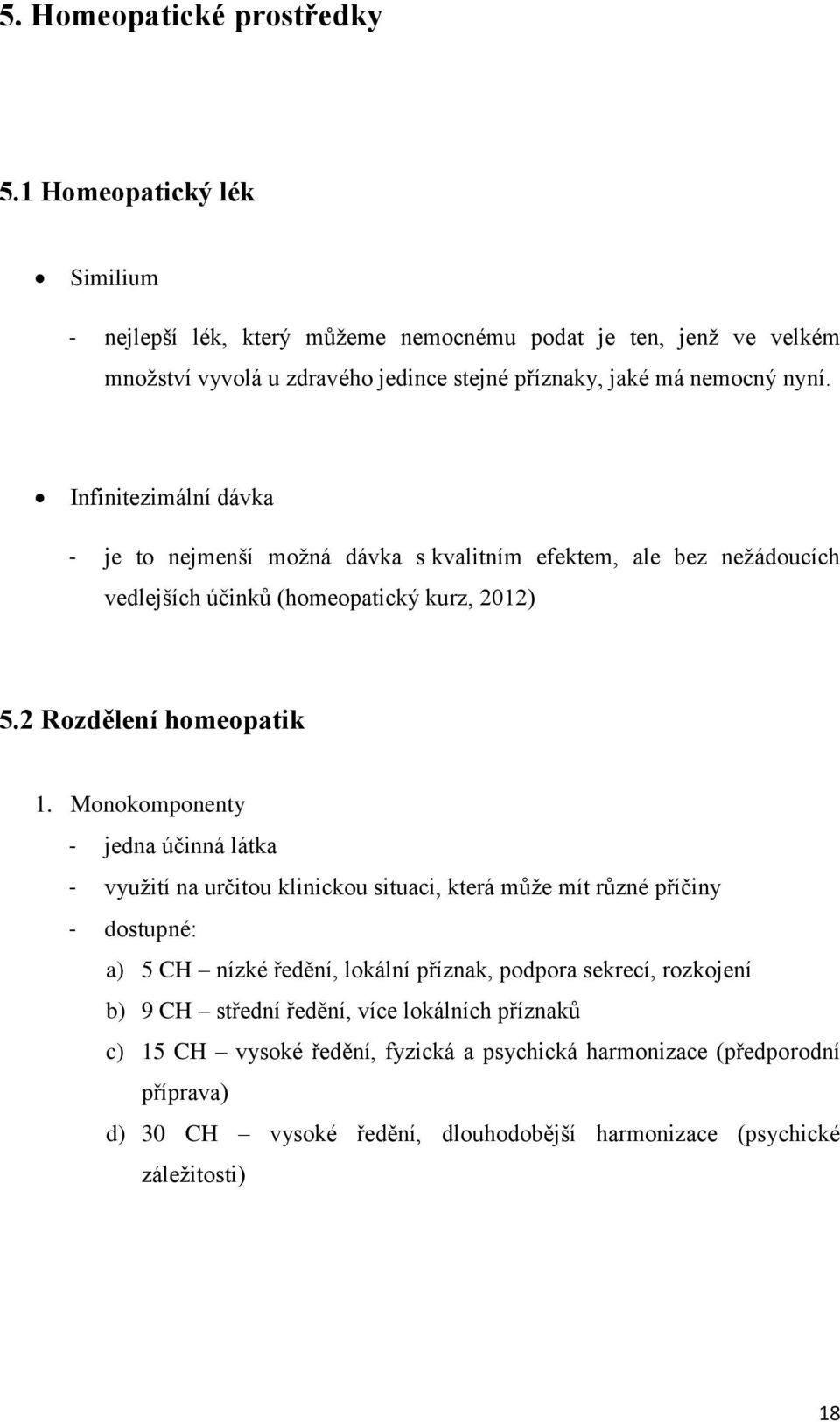 Infinitezimální dávka - je to nejmenší možná dávka s kvalitním efektem, ale bez nežádoucích vedlejších účinků (homeopatický kurz, 2012) 5.2 Rozdělení homeopatik 1.