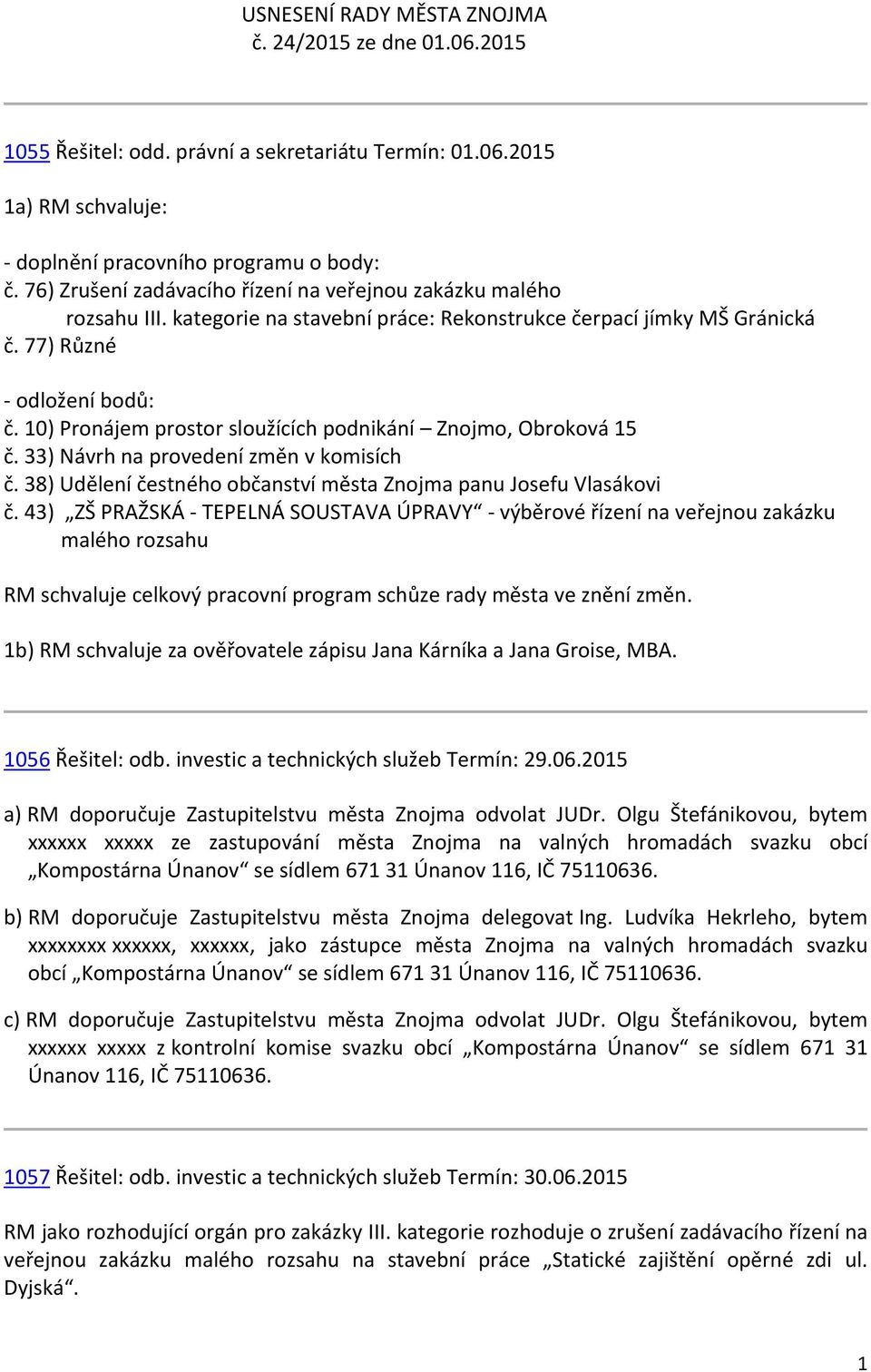 10) Pronájem prostor sloužících podnikání Znojmo, Obroková 15 č. 33) Návrh na provedení změn v komisích č. 38) Udělení čestného občanství města Znojma panu Josefu Vlasákovi č.