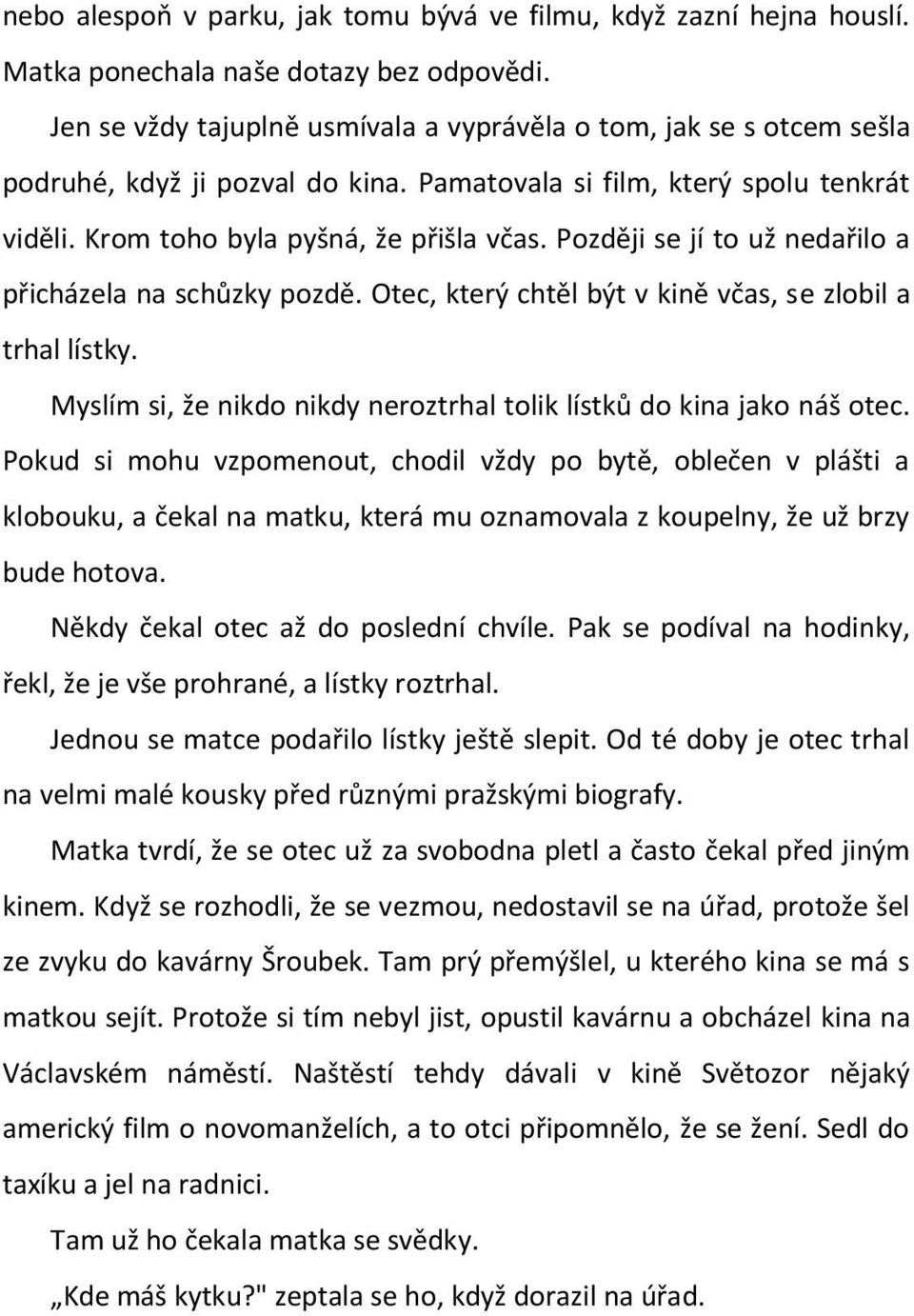 Později se jí to už nedařilo a přicházela na schůzky pozdě. Otec, který chtěl být v kině včas, se zlobil a trhal lístky. Myslím si, že nikdo nikdy neroztrhal tolik lístků do kina jako náš otec.