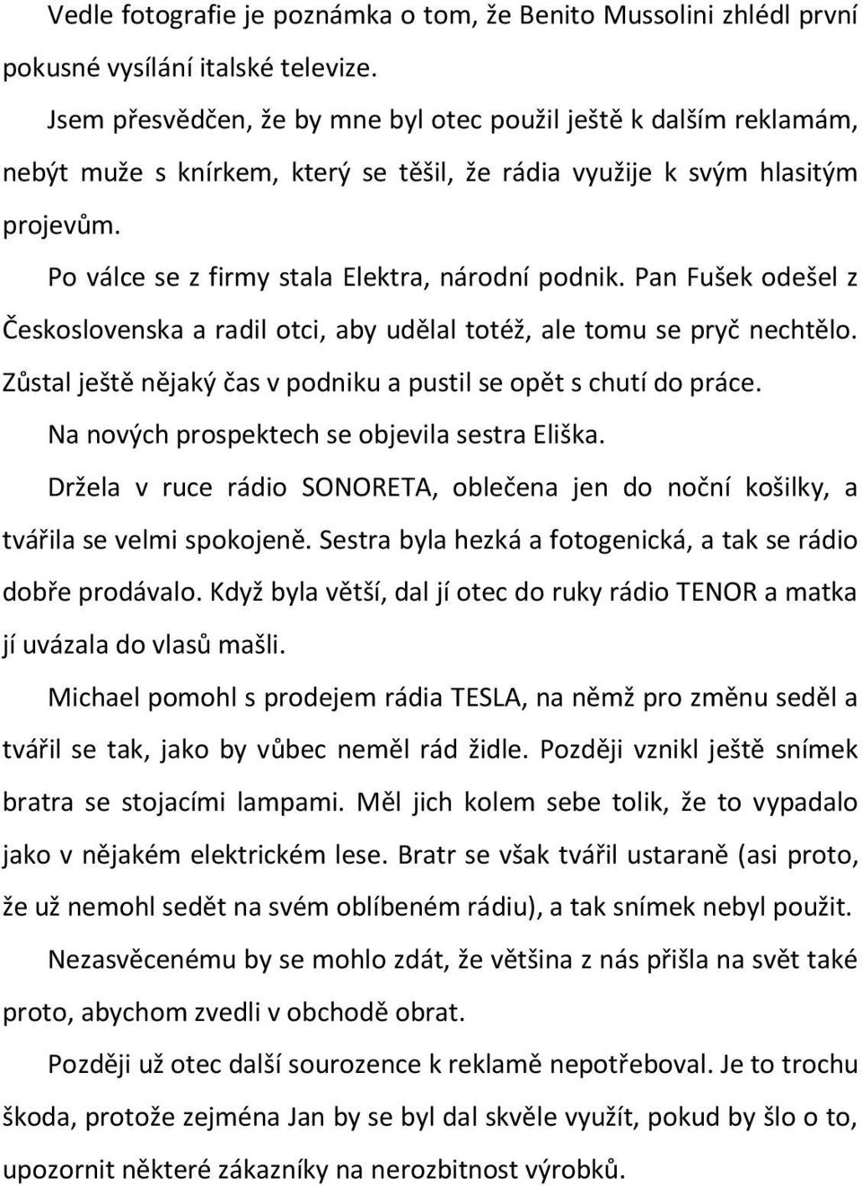 Pan Fušek odešel z Československa a radil otci, aby udělal totéž, ale tomu se pryč nechtělo. Zůstal ještě nějaký čas v podniku a pustil se opět s chutí do práce.