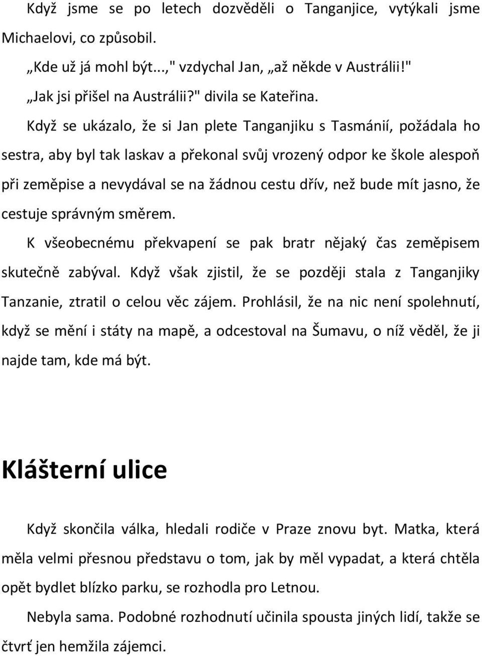 bude mít jasno, že cestuje správným směrem. K všeobecnému překvapení se pak bratr nějaký čas zeměpisem skutečně zabýval.